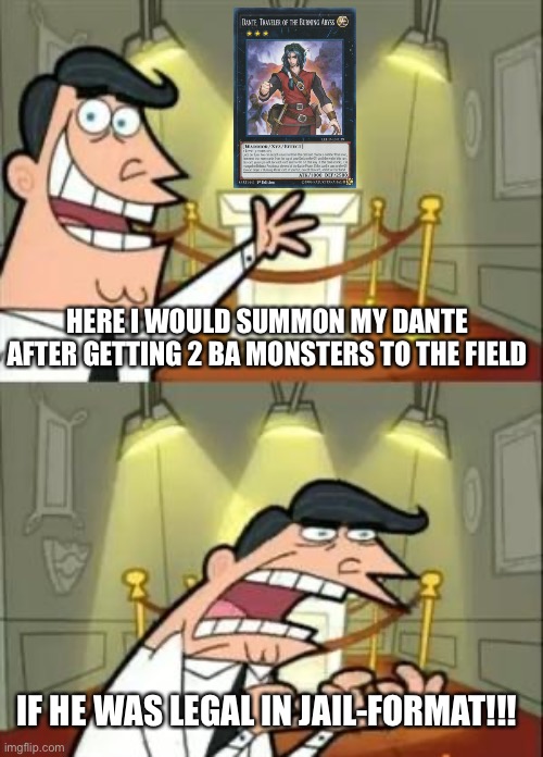This Is Where I'd Put My Trophy If I Had One Meme | HERE I WOULD SUMMON MY DANTE AFTER GETTING 2 BA MONSTERS TO THE FIELD; IF HE WAS LEGAL IN JAIL-FORMAT!!! | image tagged in memes,this is where i'd put my trophy if i had one | made w/ Imgflip meme maker