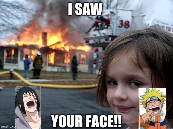 Disaster Girl | I SAW; YOUR FACE!! | image tagged in memes,disaster girl | made w/ Imgflip meme maker