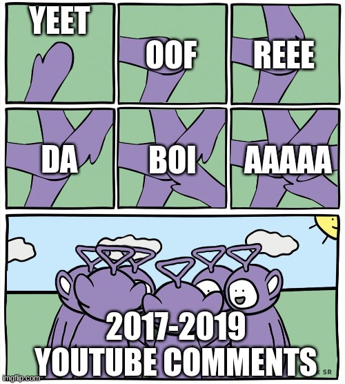 Teletubbies in a circle | YEET; OOF; REEE; DA; BOI; AAAAA; 2017-2019 YOUTUBE COMMENTS | image tagged in teletubbies in a circle | made w/ Imgflip meme maker