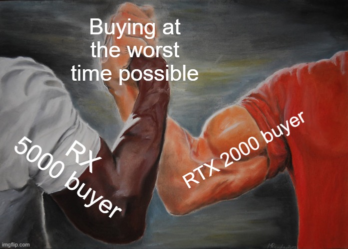 Epic Handshake | Buying at the worst time possible; RTX 2000 buyer; RX 5000 buyer | image tagged in memes,epic handshake | made w/ Imgflip meme maker