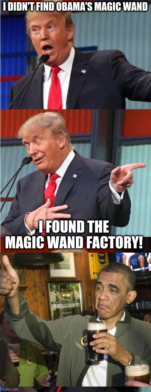 Bad Pun Trump | I DIDN'T FIND OBAMA'S MAGIC WAND I FOUND THE MAGIC WAND FACTORY! | image tagged in bad pun trump | made w/ Imgflip meme maker