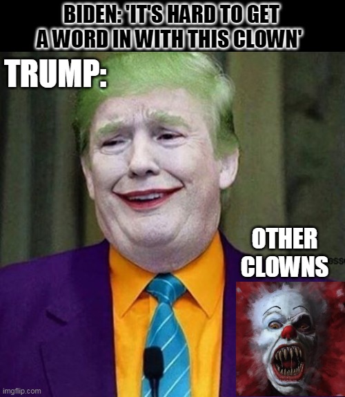 Trump Clown | BIDEN: 'IT'S HARD TO GET A WORD IN WITH THIS CLOWN'; TRUMP:; OTHER CLOWNS | image tagged in trump clown | made w/ Imgflip meme maker