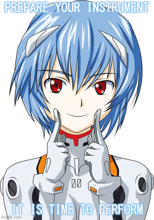 Rei, phrasing! | PREPARE YOUR INSTRUMENT; IT IS TIME TO PERFORM | image tagged in fingersmile rei,rei ayanami,neon genesis evangelion,music,performance,phrasing | made w/ Imgflip meme maker