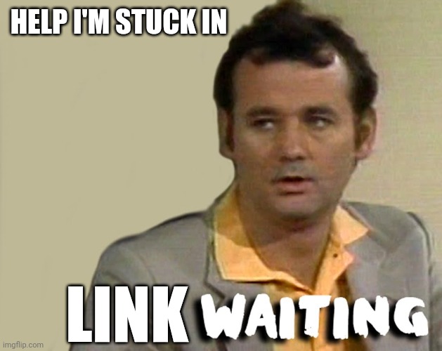 The Waiting Is The Hardest Thing | HELP I'M STUCK IN; LINK | image tagged in bill murray,drstrangmeme | made w/ Imgflip meme maker