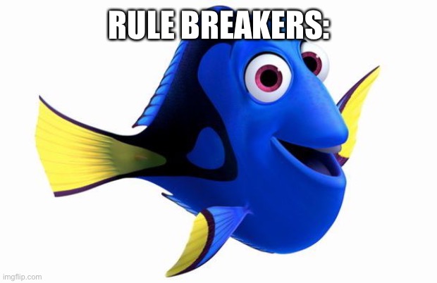 Dory swimming | RULE BREAKERS: | image tagged in dory swimming | made w/ Imgflip meme maker