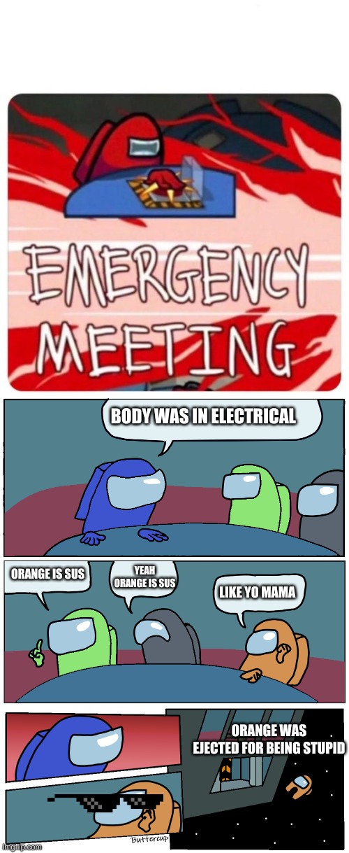 just a normal among us game | BODY WAS IN ELECTRICAL; YEAH ORANGE IS SUS; ORANGE IS SUS; LIKE YO MAMA; ORANGE WAS EJECTED FOR BEING STUPID | image tagged in emergency meeting among us,among us meeting | made w/ Imgflip meme maker