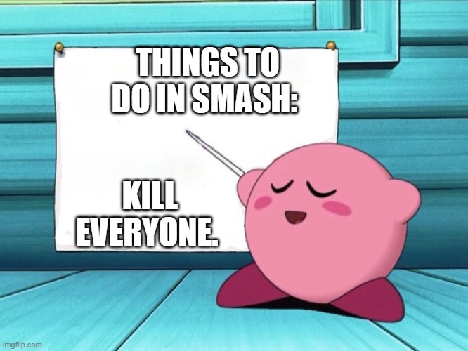 kirby sign |  THINGS TO DO IN SMASH:; KILL EVERYONE. | image tagged in kirby sign | made w/ Imgflip meme maker