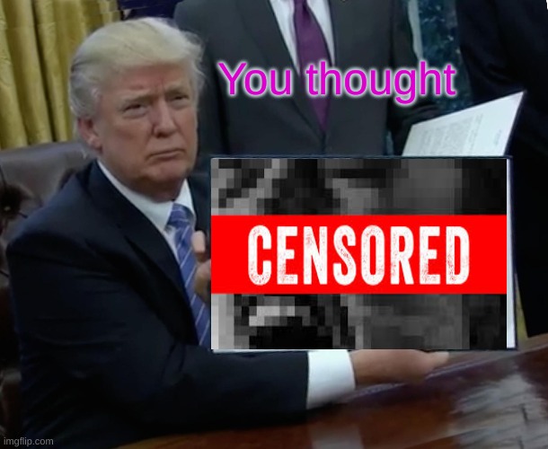 Trump Bill Signing Meme | You thought | image tagged in memes,trump bill signing | made w/ Imgflip meme maker