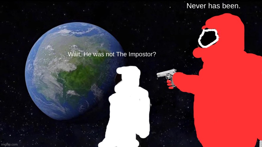 red kinda sus ngl | Never has been. Wait, He was not The Impostor? | image tagged in memes,always has been,among us | made w/ Imgflip meme maker
