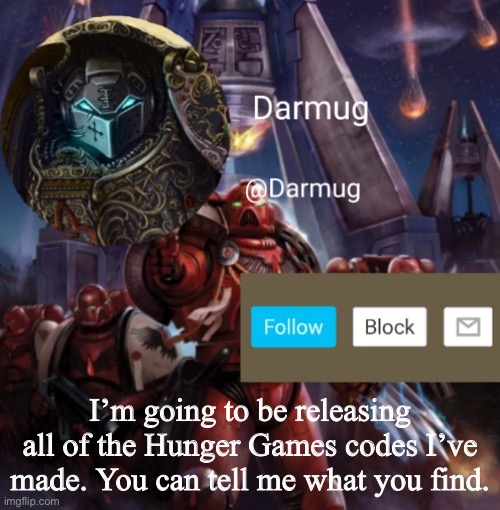 Darmug Announcement | I’m going to be releasing all of the Hunger Games codes I’ve made. You can tell me what you find. | image tagged in darmug announcement,hunger games | made w/ Imgflip meme maker