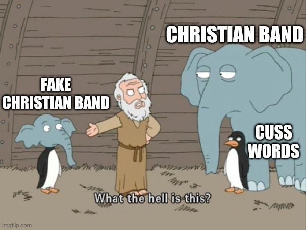 Christian music bands metal | CHRISTIAN BAND; FAKE CHRISTIAN BAND; CUSS WORDS | image tagged in what the hell is this | made w/ Imgflip meme maker