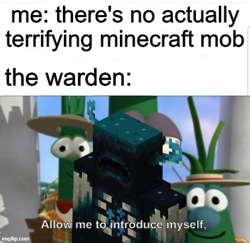 Warden be like: | me: there's no actually terrifying minecraft mob; the warden:; Allow me to introduce myself, | image tagged in allow us to introduce ourselves | made w/ Imgflip meme maker