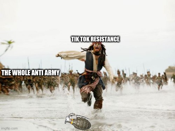 Jack Sparrow Being Chased | TIK TOK RESISTANCE; THE WHOLE ANTI ARMY | image tagged in memes,jack sparrow being chased | made w/ Imgflip meme maker