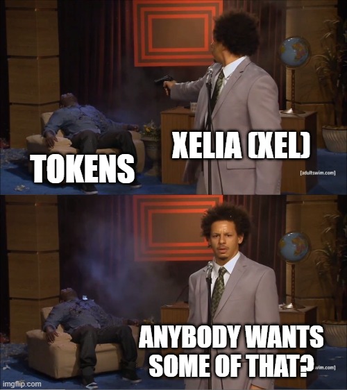 Who Killed Hannibal | XELIA (XEL); TOKENS; ANYBODY WANTS SOME OF THAT? | image tagged in memes,who killed hannibal | made w/ Imgflip meme maker