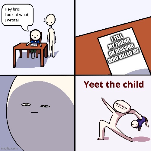 Yeet the child | I TELL MY FRIEND ON DISCORD WHO KILLED ME | image tagged in yeet the child,among us | made w/ Imgflip meme maker