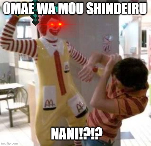 Ronald McDonald | OMAE WA MOU SHINDEIRU; NANI!?!? | image tagged in ronald mcdonald | made w/ Imgflip meme maker