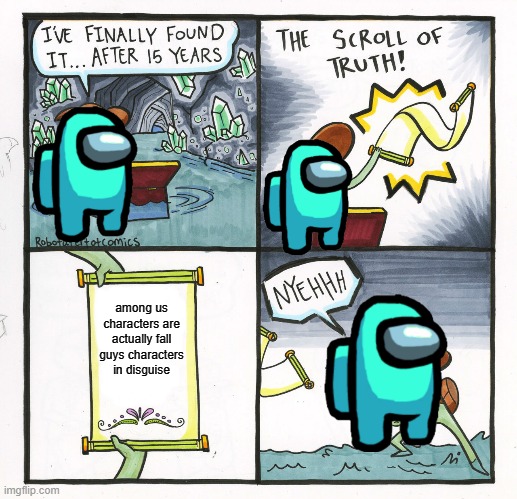 The Scroll Of Truth | among us characters are actually fall guys characters in disguise | image tagged in memes,the scroll of truth | made w/ Imgflip meme maker