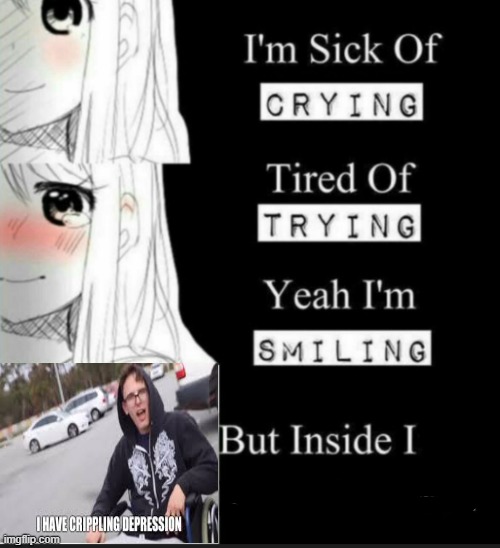 this is me every day | image tagged in tired of trying,oof,i have crippling depression,crippling depression | made w/ Imgflip meme maker