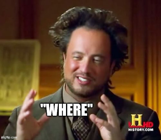Ancient Aliens Meme | "WHERE" | image tagged in memes,ancient aliens | made w/ Imgflip meme maker