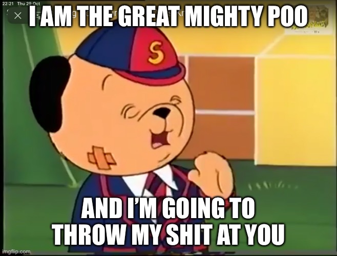 Scampi | I AM THE GREAT MIGHTY POO; AND I’M GOING TO THROW MY SHIT AT YOU | image tagged in funny | made w/ Imgflip meme maker