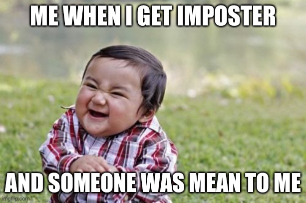 Evil Toddler Meme | ME WHEN I GET IMPOSTER; AND SOMEONE WAS MEAN TO ME | image tagged in memes,evil toddler | made w/ Imgflip meme maker
