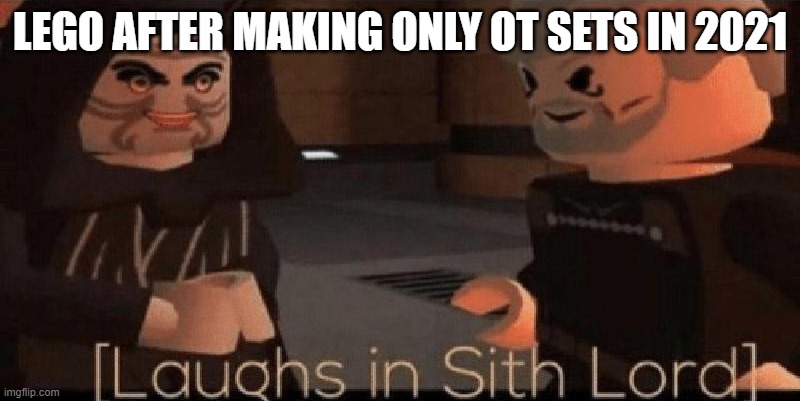 Lego | LEGO AFTER MAKING ONLY OT SETS IN 2021 | image tagged in laughs in sith lord | made w/ Imgflip meme maker