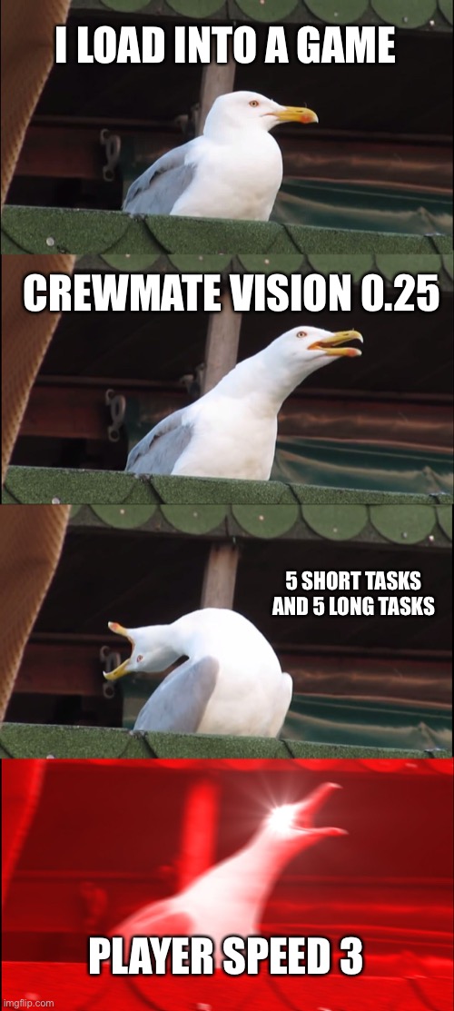 Inhaling Seagull Meme | I LOAD INTO A GAME; CREWMATE VISION 0.25; 5 SHORT TASKS AND 5 LONG TASKS; PLAYER SPEED 3 | image tagged in memes,inhaling seagull | made w/ Imgflip meme maker
