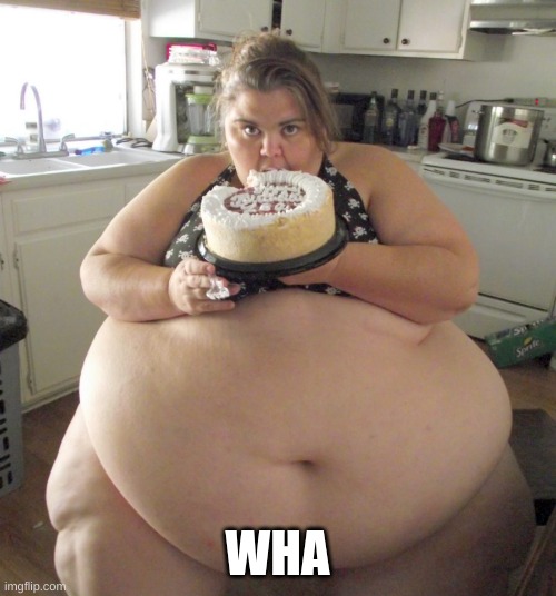Happy Birthday Fat Girl | WHA | image tagged in happy birthday fat girl | made w/ Imgflip meme maker