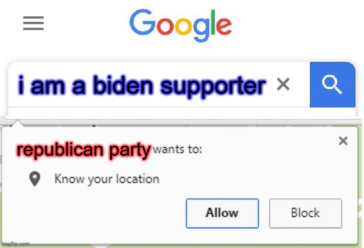 Wants to know your location | i am a biden supporter; republican party | image tagged in wants to know your location | made w/ Imgflip meme maker