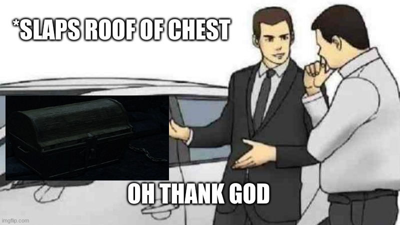 Mimics | *SLAPS ROOF OF CHEST; OH THANK GOD | image tagged in memes,car salesman slaps roof of car | made w/ Imgflip meme maker