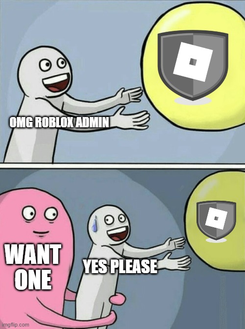 roblox admin | OMG ROBLOX ADMIN; WANT ONE; YES PLEASE | image tagged in memes,running away balloon | made w/ Imgflip meme maker