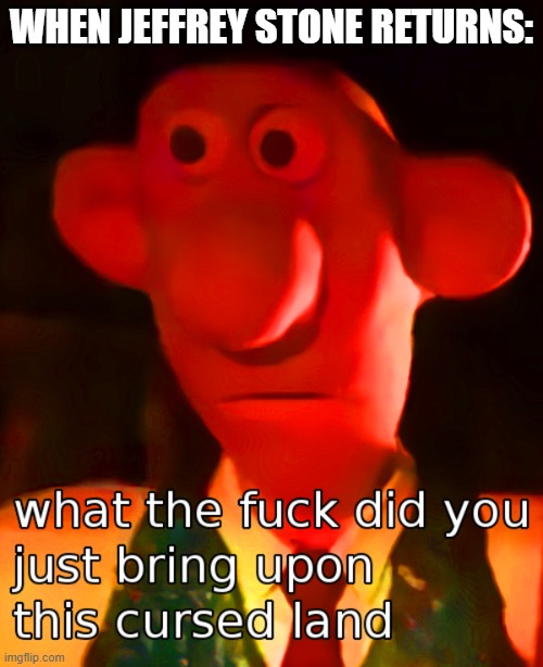 WHEN JEFFREY STONE RETURNS: | made w/ Imgflip meme maker