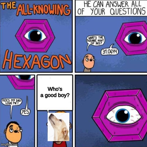 I think he actually doesn't know | Who's a good boy? | image tagged in all knowing hexagon original | made w/ Imgflip meme maker