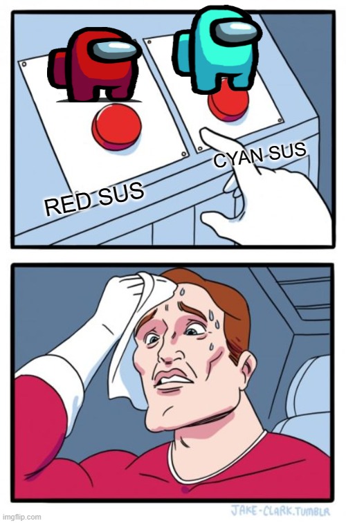 Two Buttons | CYAN SUS; RED SUS | image tagged in memes,two buttons | made w/ Imgflip meme maker