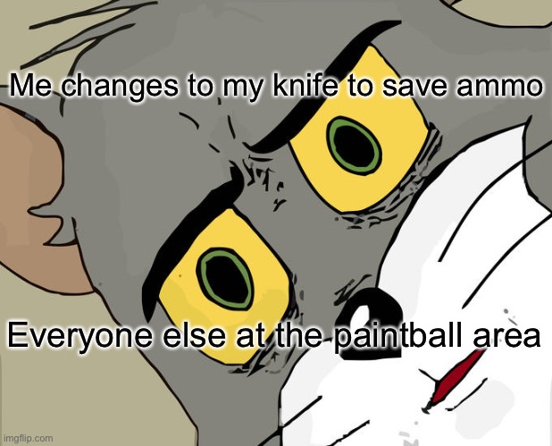 Unsettled Tom | Me changes to my knife to save ammo; Everyone else at the paintball area | image tagged in memes,unsettled tom | made w/ Imgflip meme maker