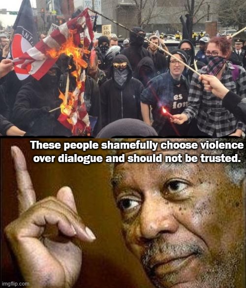 Antifa | These people shamefully choose violence over dialogue and should not be trusted. | image tagged in morgan freeman,antifa democrat leftist terrorist | made w/ Imgflip meme maker