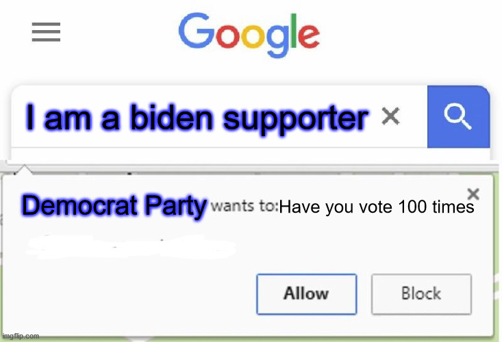 How many times you can vote will depend on who you vote for | I am a biden supporter; Have you vote 100 times; Democrat Party | image tagged in wants to know your location,liberal hypocrisy,election 2020,joe biden | made w/ Imgflip meme maker