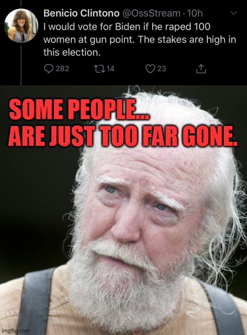Because, you don't get to come back... you don't ever get to come back. | SOME PEOPLE... ARE JUST TOO FAR GONE. | image tagged in hershel green,walking liberals,too far gone,democrats,biden,good game | made w/ Imgflip meme maker