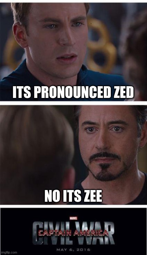 how do you pronounce it? | ITS PRONOUNCED ZED; NO ITS ZEE | image tagged in memes,marvel civil war 1 | made w/ Imgflip meme maker