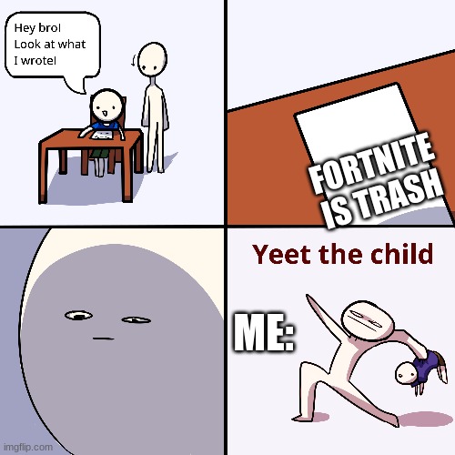 Yeet the child | FORTNITE IS TRASH; ME: | image tagged in yeet the child | made w/ Imgflip meme maker