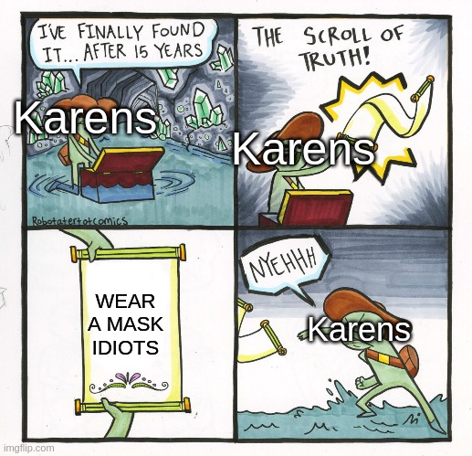 Karen You Idiot | Karens; Karens; WEAR A MASK IDIOTS; Karens | image tagged in memes,the scroll of truth | made w/ Imgflip meme maker