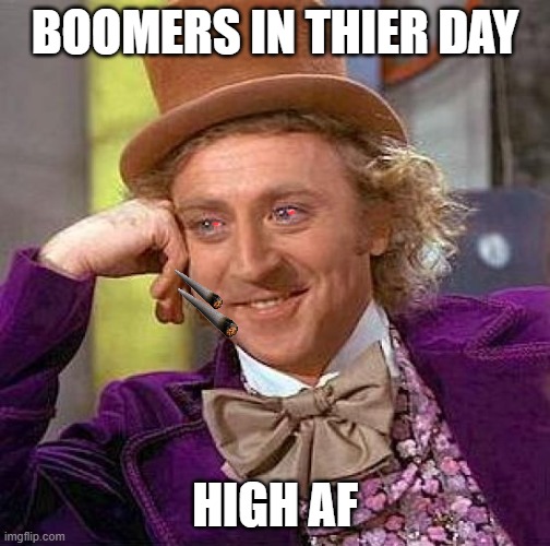 Upvoting is a God thing to do | BOOMERS IN THIER DAY; HIGH AF | image tagged in memes,creepy condescending wonka | made w/ Imgflip meme maker