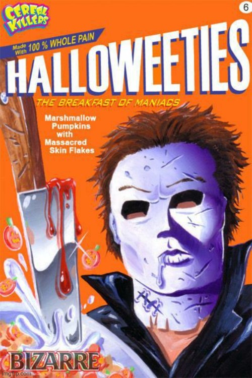 PERFECT FOR HALLOWEEN MORNING | image tagged in halloween,michael myers,cereal,spooktober | made w/ Imgflip meme maker