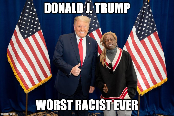 Worst Racist Ever |  DONALD J. TRUMP; WORST RACIST EVER | image tagged in donald trump,lil wayne | made w/ Imgflip meme maker