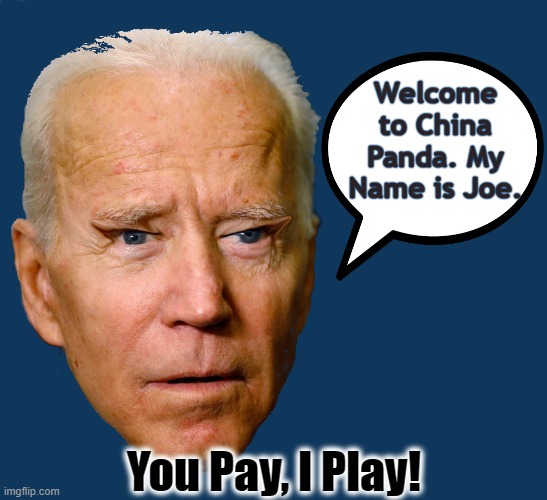 He's The Big Guy. | Welcome to China Panda. My Name is Joe. You Pay, I Play! | image tagged in joe china biden,hunters dads a dick too | made w/ Imgflip meme maker