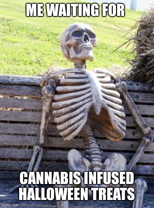 Waiting Skeleton Meme | ME WAITING FOR; CANNABIS INFUSED HALLOWEEN TREATS | image tagged in memes,waiting skeleton | made w/ Imgflip meme maker