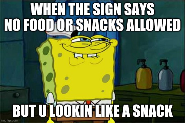 Don't You Squidward | WHEN THE SIGN SAYS NO FOOD OR SNACKS ALLOWED; BUT U LOOKIN LIKE A SNACK | image tagged in memes,don't you squidward,mmm tasty | made w/ Imgflip meme maker