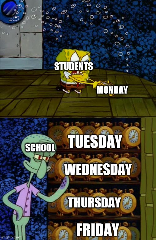Spongebob vs Squidward Alarm Clocks | STUDENTS; MONDAY; TUESDAY; SCHOOL; WEDNESDAY; THURSDAY; FRIDAY | image tagged in spongebob vs squidward alarm clocks | made w/ Imgflip meme maker