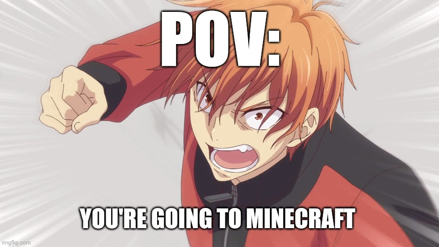 Kyo Sohma Is Taking You To Minecraft | POV:; YOU'RE GOING TO MINECRAFT | image tagged in pov | made w/ Imgflip meme maker
