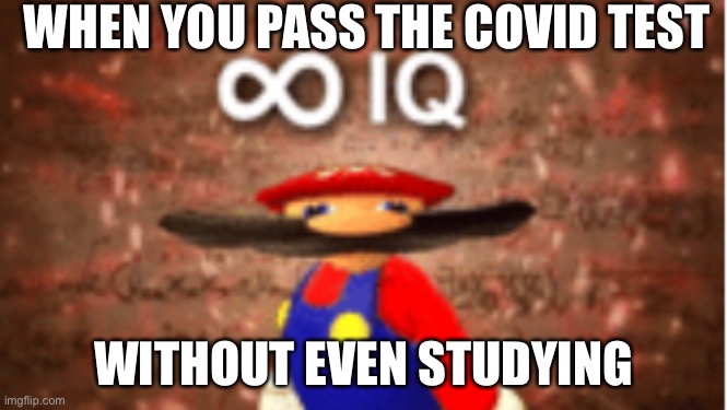 Infinite IQ | WHEN YOU PASS THE COVID TEST; WITHOUT EVEN STUDYING | image tagged in infinite iq | made w/ Imgflip meme maker
